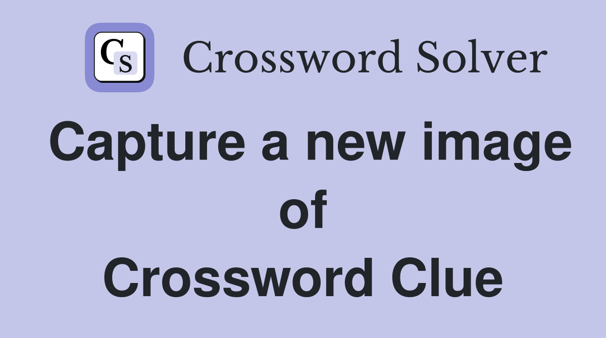 Capture a new image of Crossword Clue
