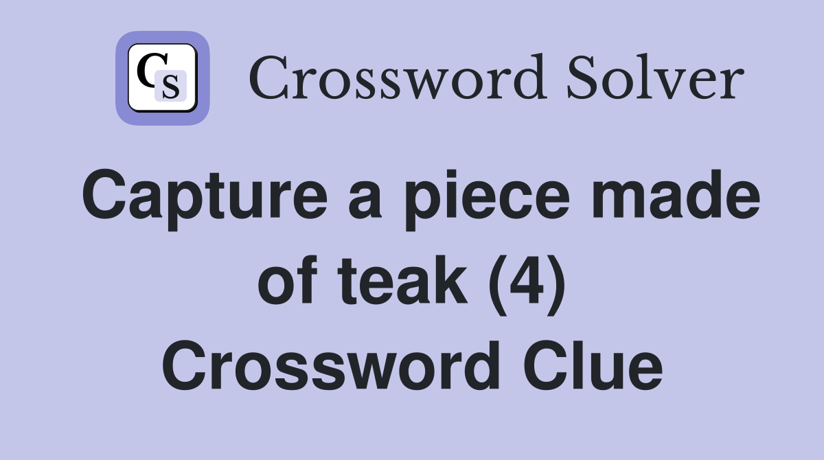 Capture a piece made of teak (4) Crossword Clue