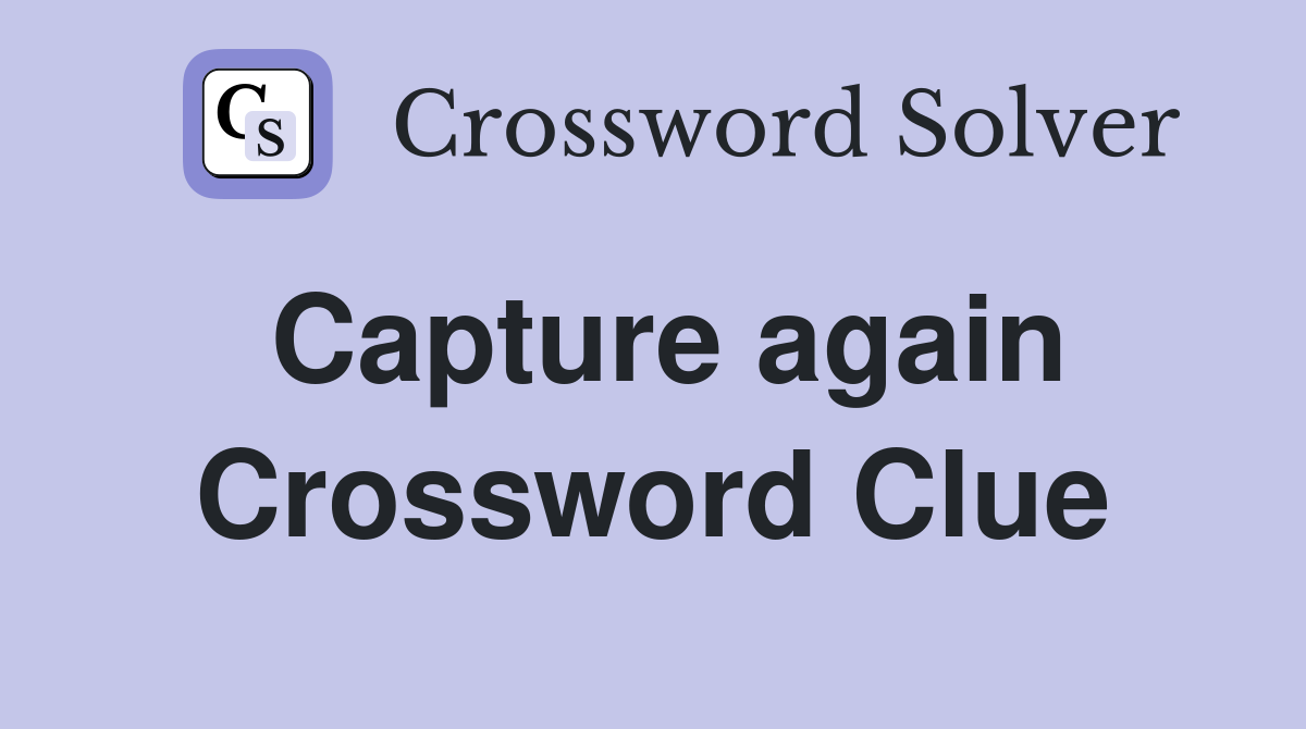 Capture again Crossword Clue