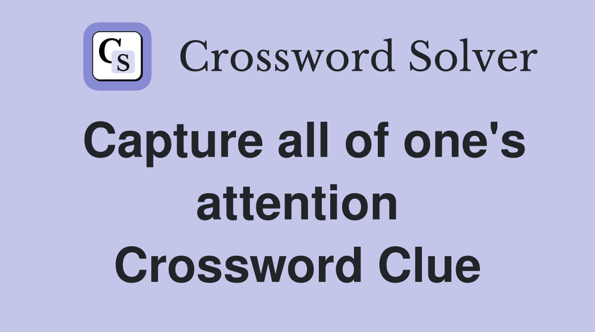 Capture all of one's attention Crossword Clue