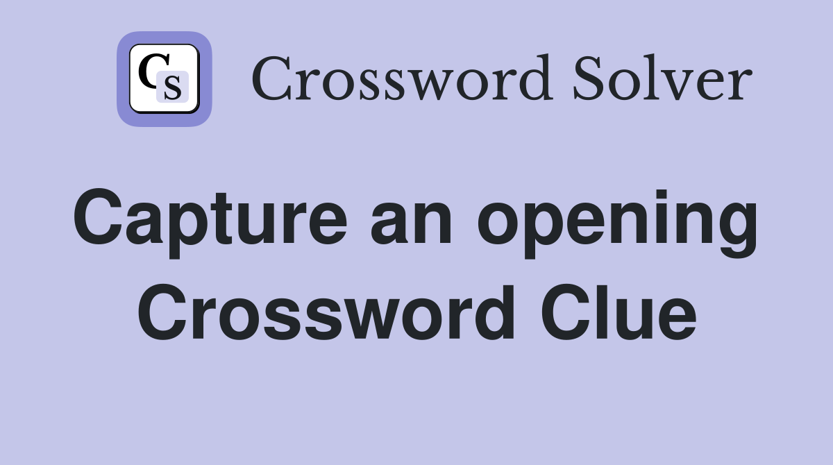 Capture an opening  Crossword Clue