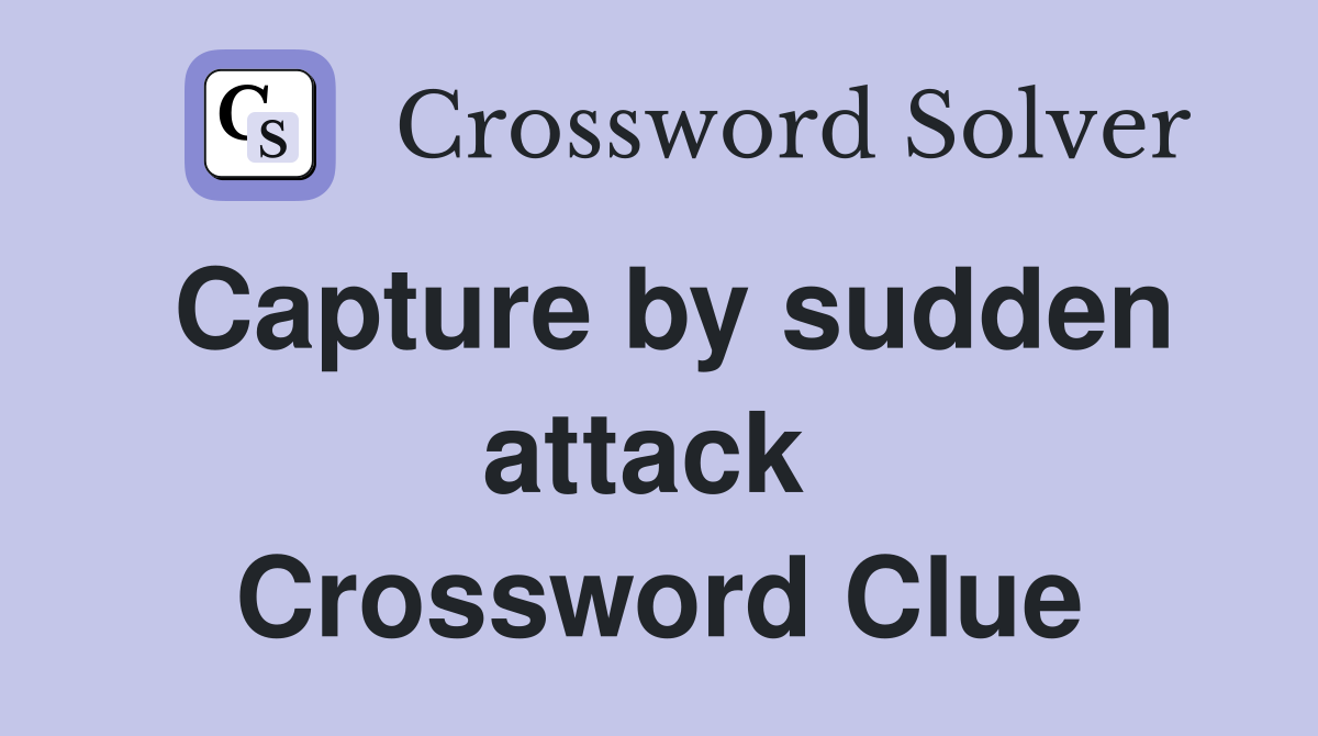 Capture by sudden attack  Crossword Clue