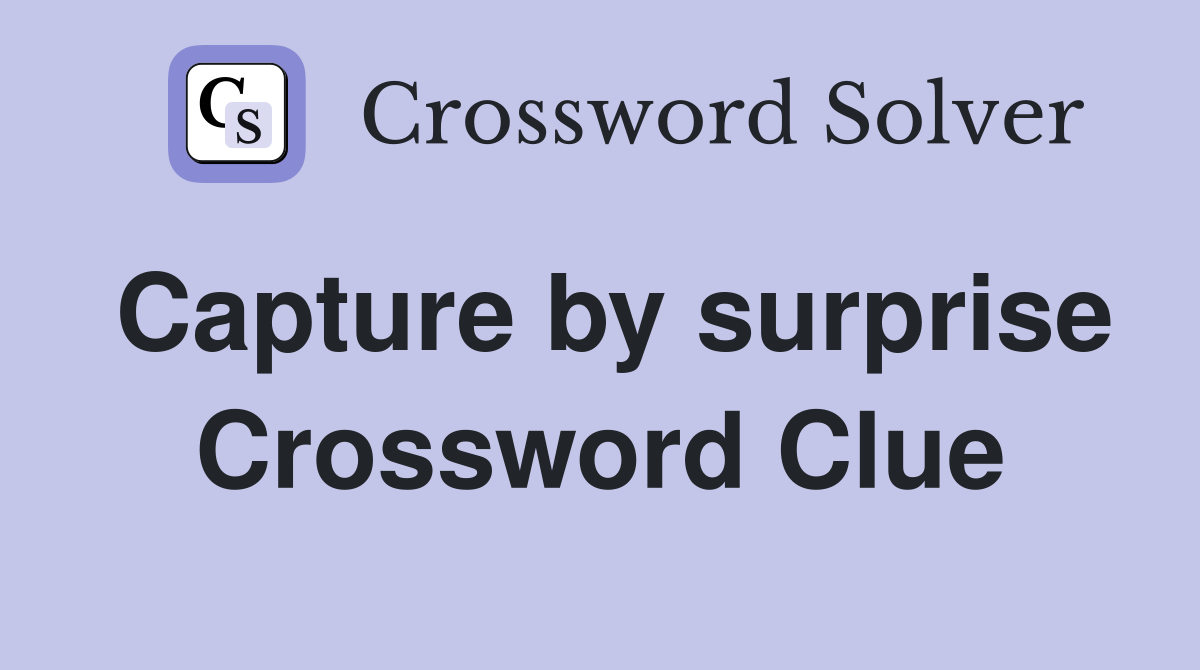 Capture by surprise Crossword Clue