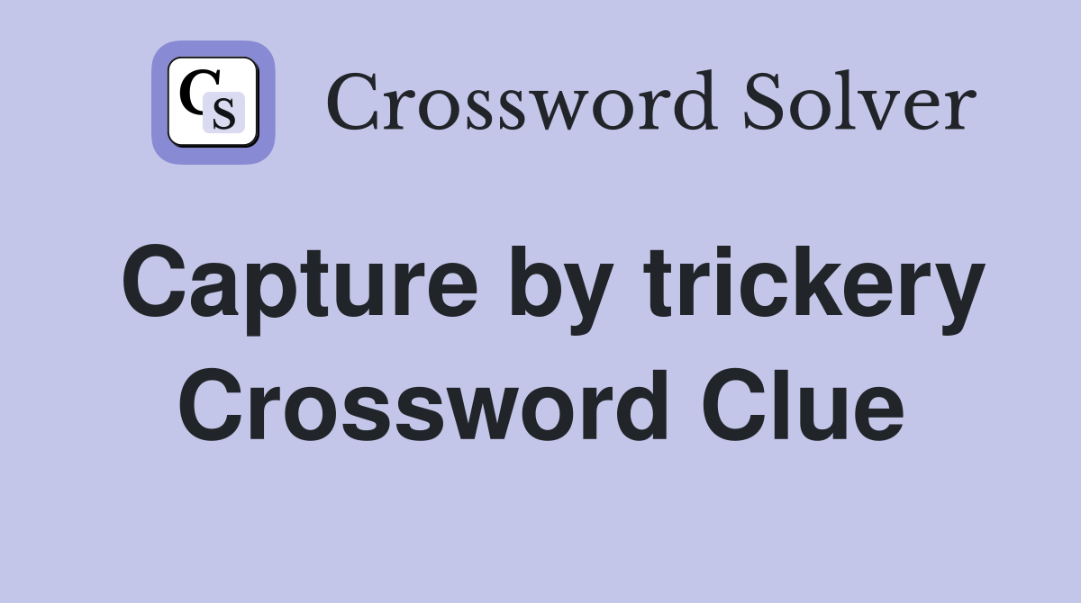 Capture by trickery Crossword Clue