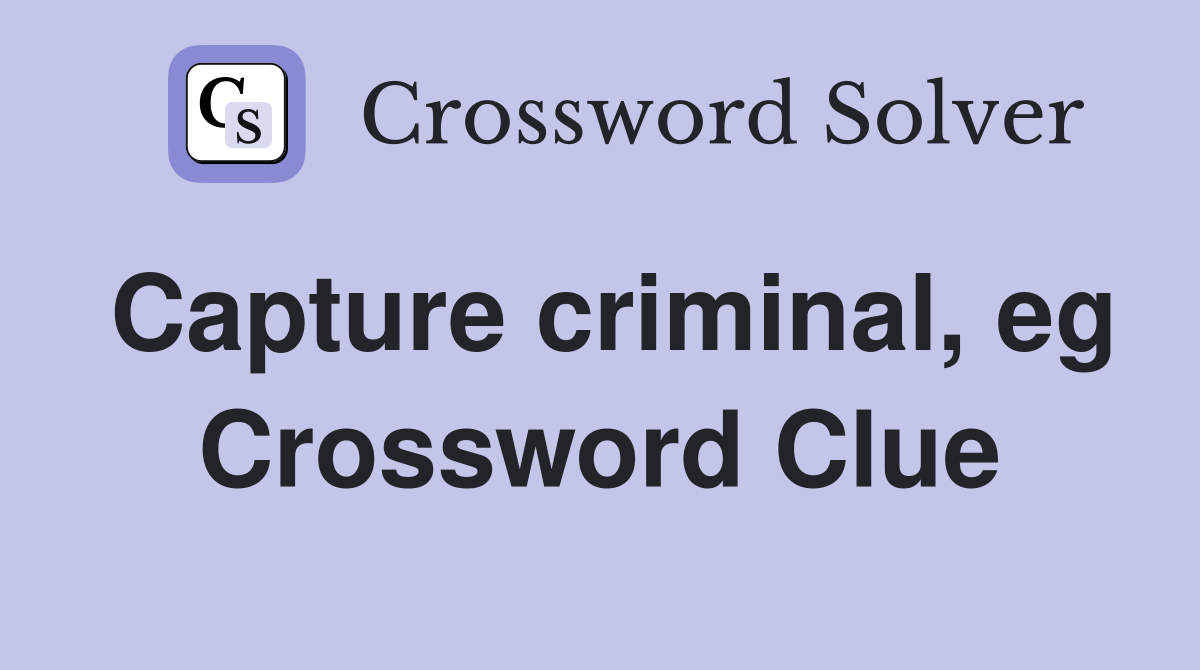 Capture criminal, eg Crossword Clue