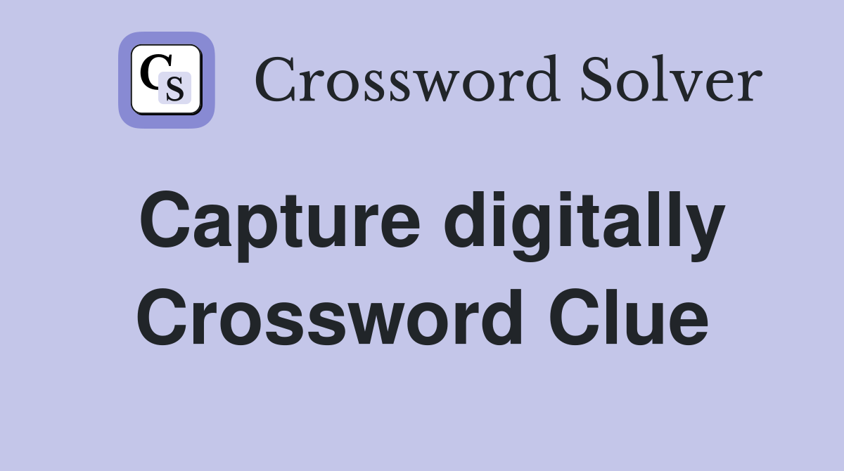 Capture digitally Crossword Clue