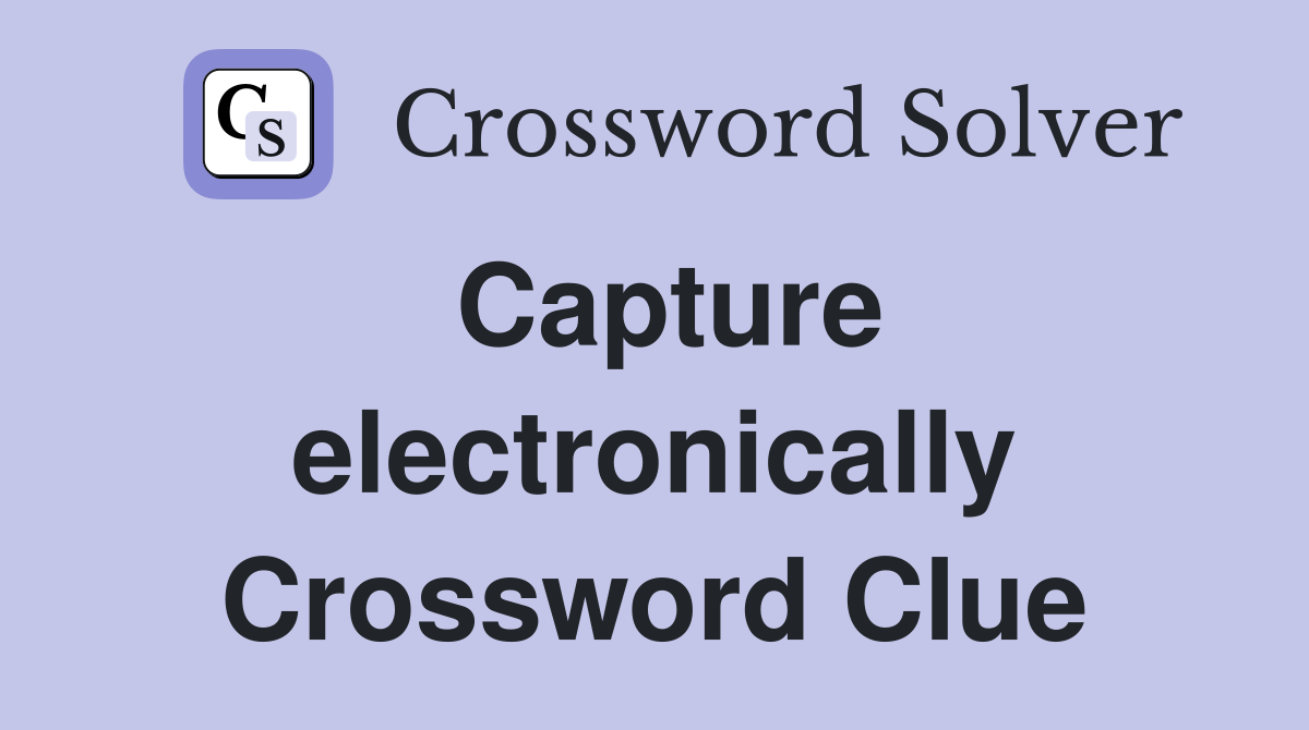 Capture electronically Crossword Clue