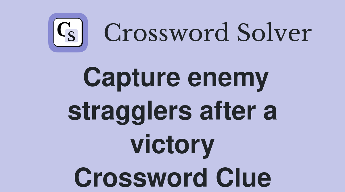 Capture enemy stragglers after a victory Crossword Clue