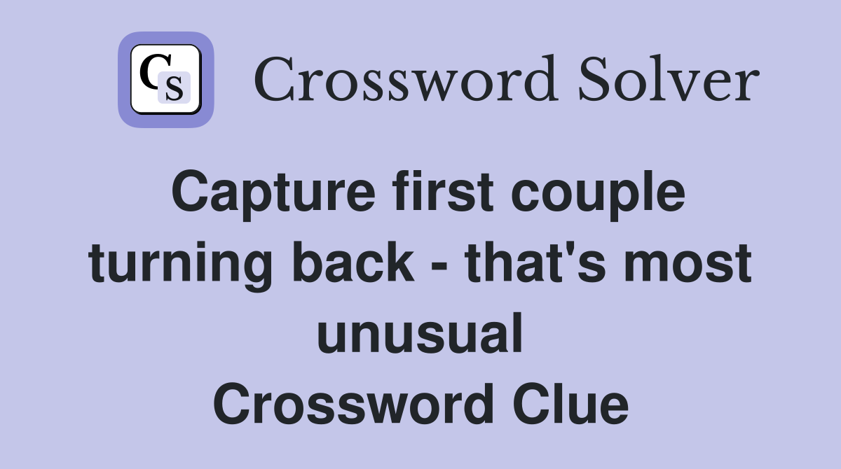 Capture first couple turning back - that's most unusual Crossword Clue