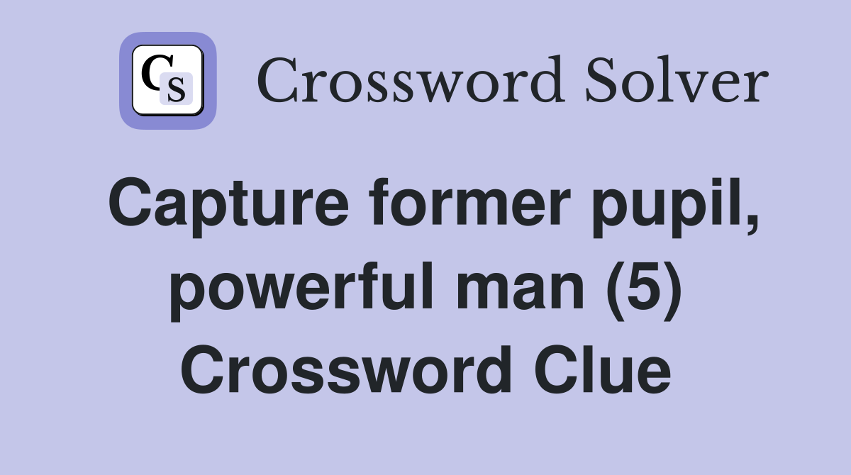 Capture former pupil, powerful man (5) Crossword Clue