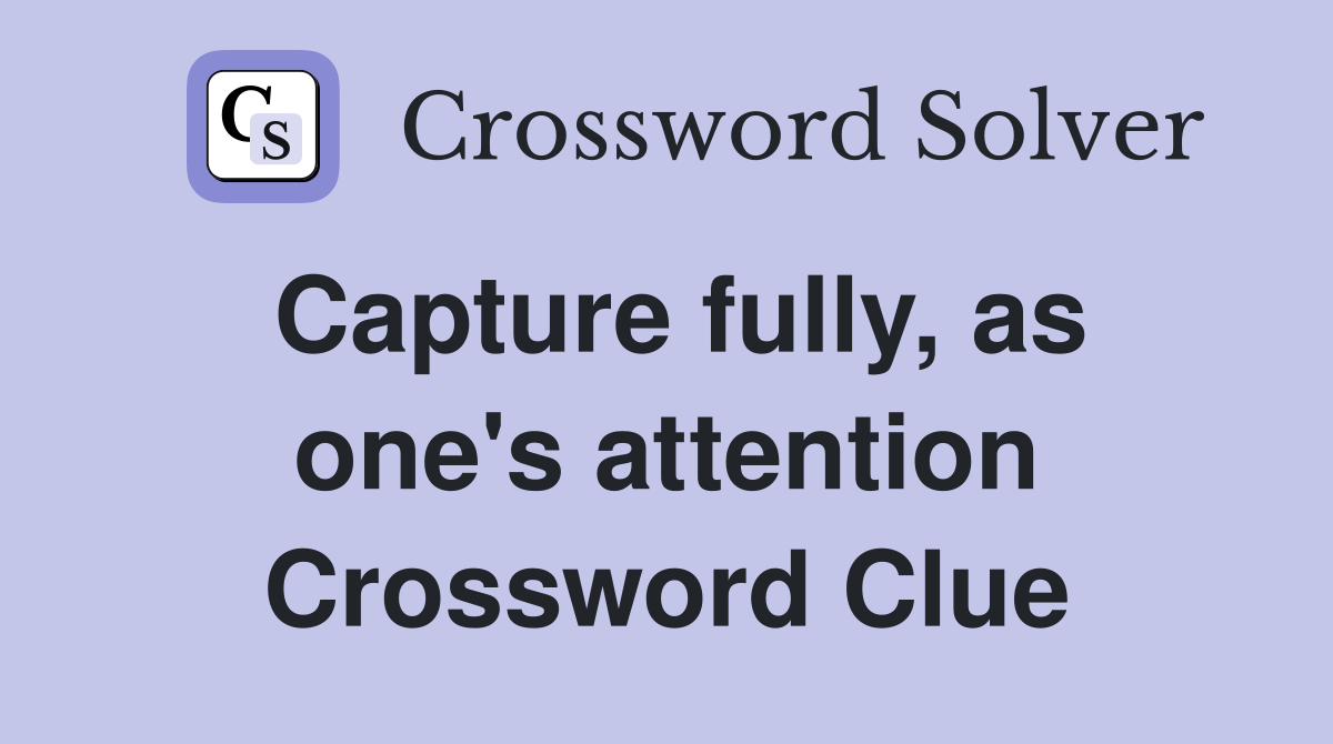 Capture fully, as one's attention Crossword Clue