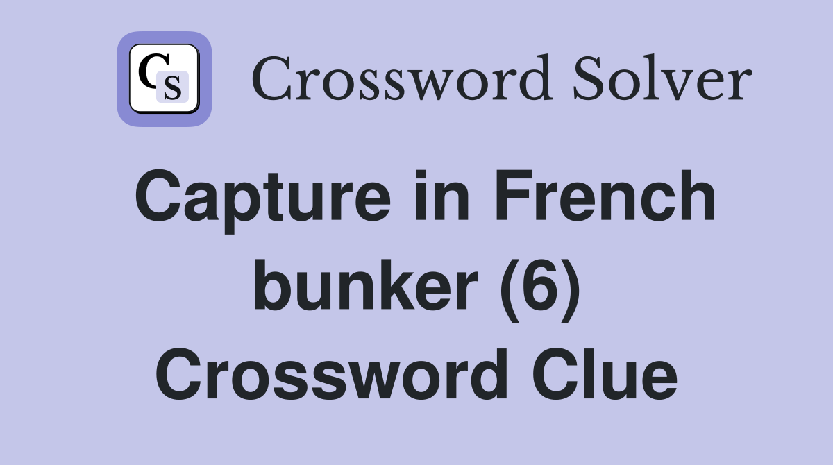 Capture in French bunker (6) Crossword Clue