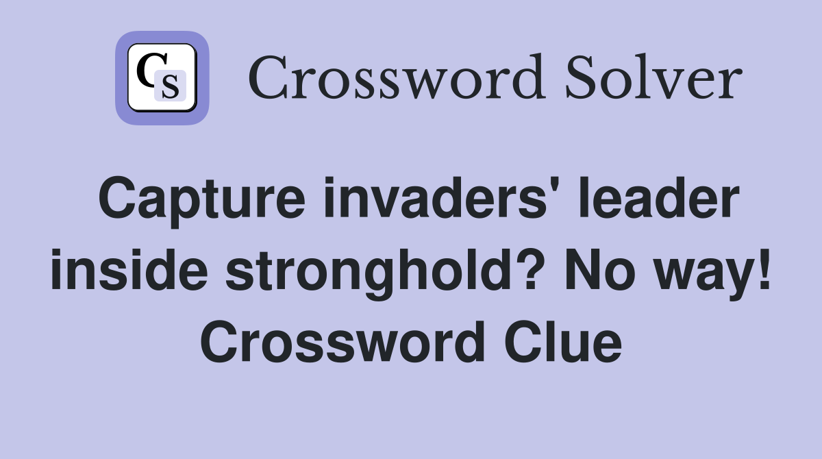 Capture invaders' leader inside stronghold? No way! Crossword Clue