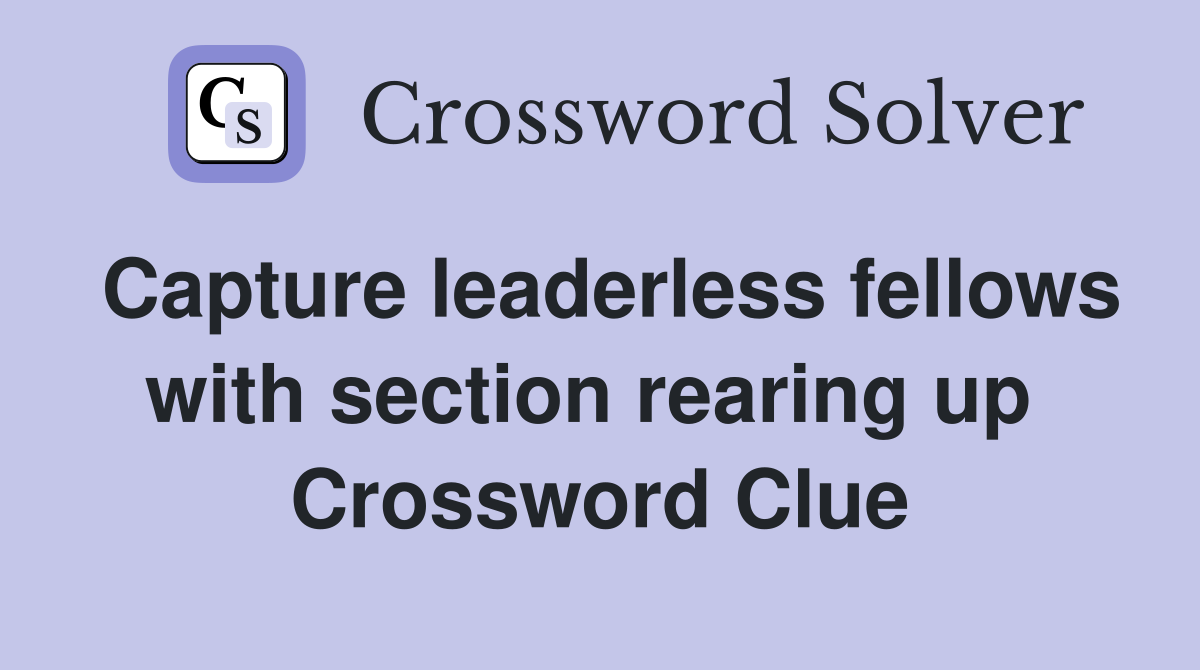 Capture leaderless fellows with section rearing up  Crossword Clue