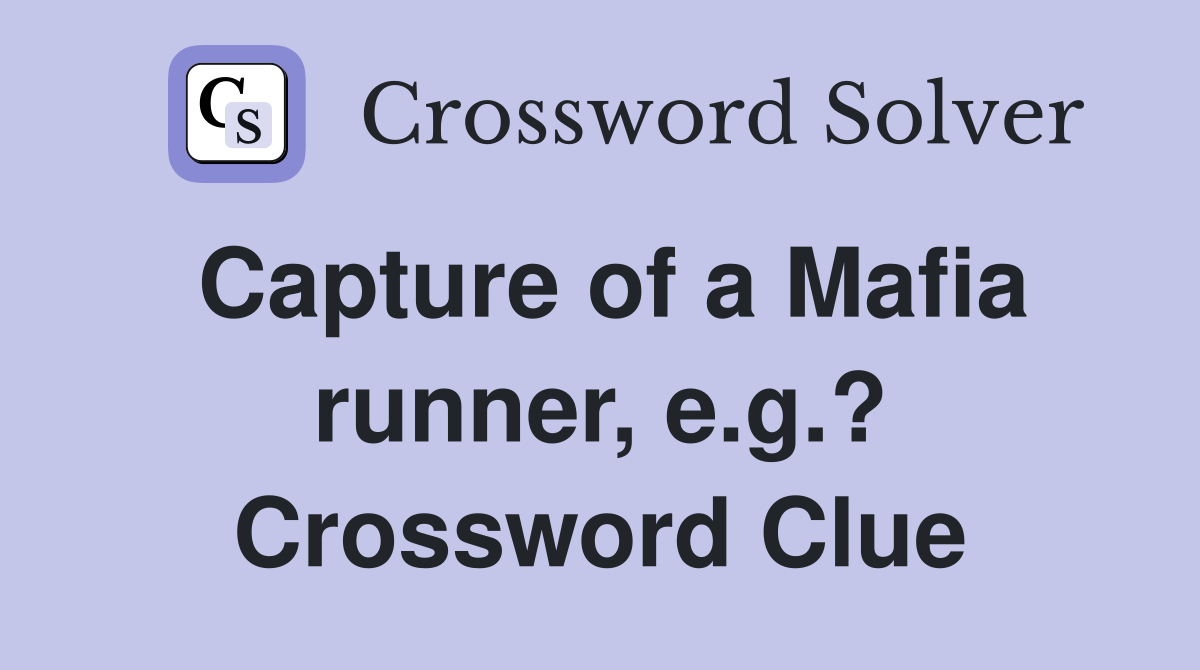 Capture of a Mafia runner, e.g.? Crossword Clue