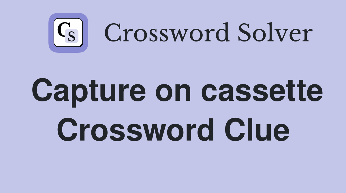 Capture on cassette Crossword Clue