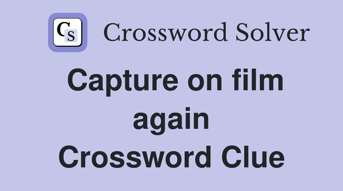Capture on film again Crossword Clue