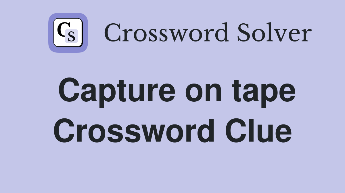 Capture on tape Crossword Clue