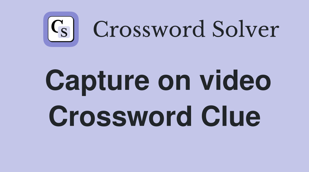 Capture on video Crossword Clue