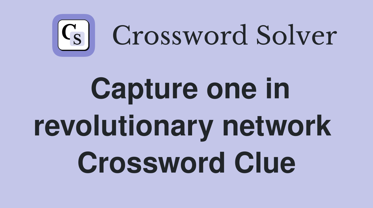 Capture one in revolutionary network  Crossword Clue