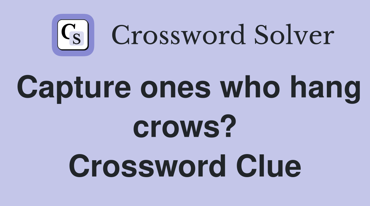 Capture ones who hang crows? Crossword Clue