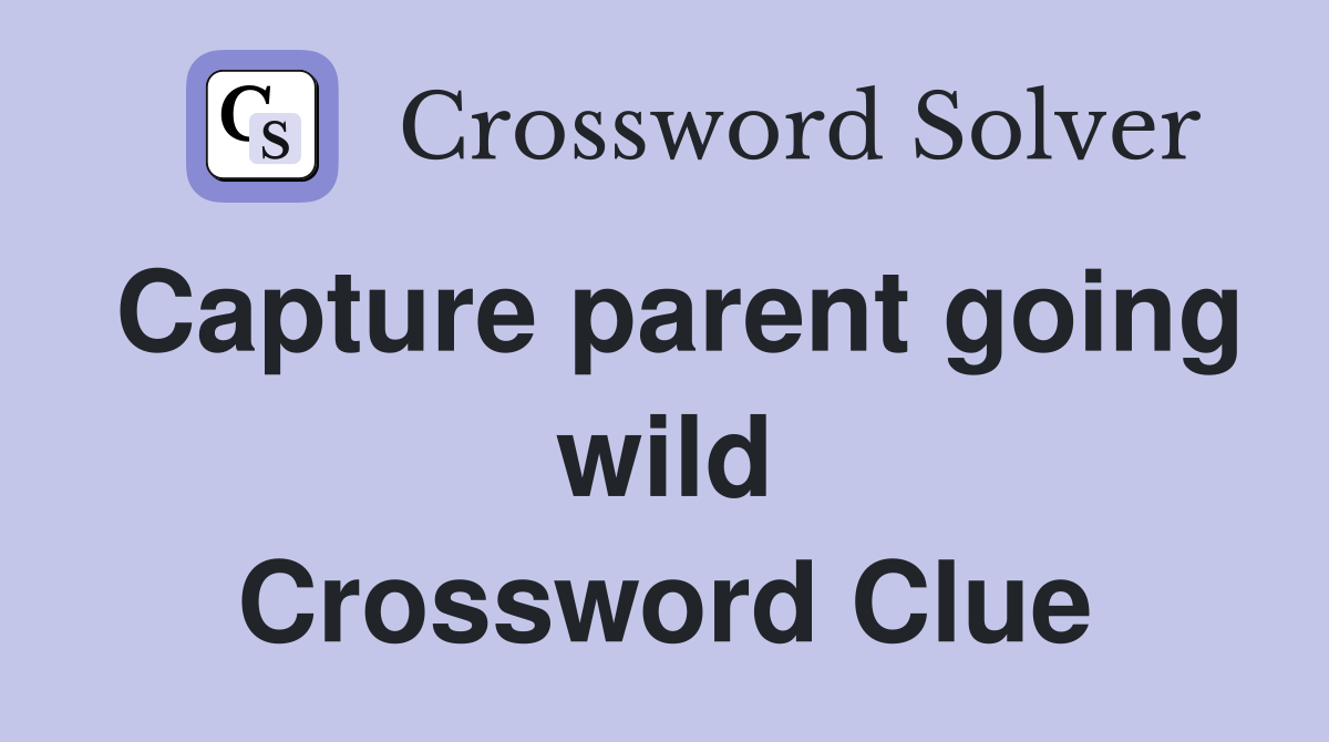 Capture parent going wild Crossword Clue