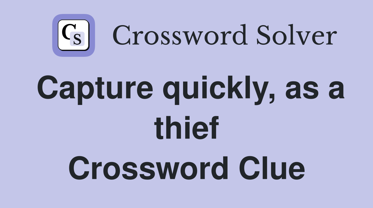 Capture quickly, as a thief Crossword Clue