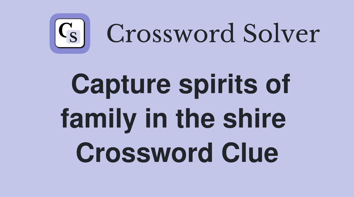 Capture spirits of family in the shire  Crossword Clue