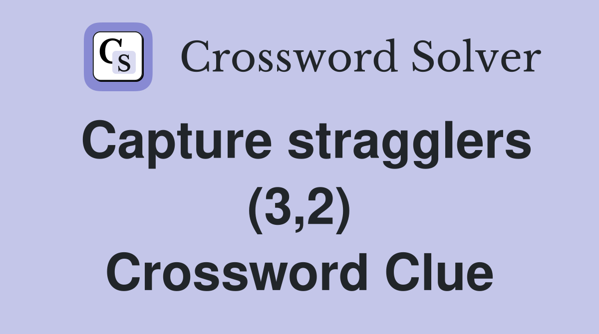 Capture stragglers (3,2) Crossword Clue