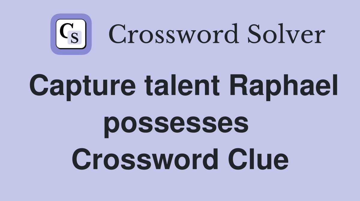 Capture talent Raphael possesses  Crossword Clue