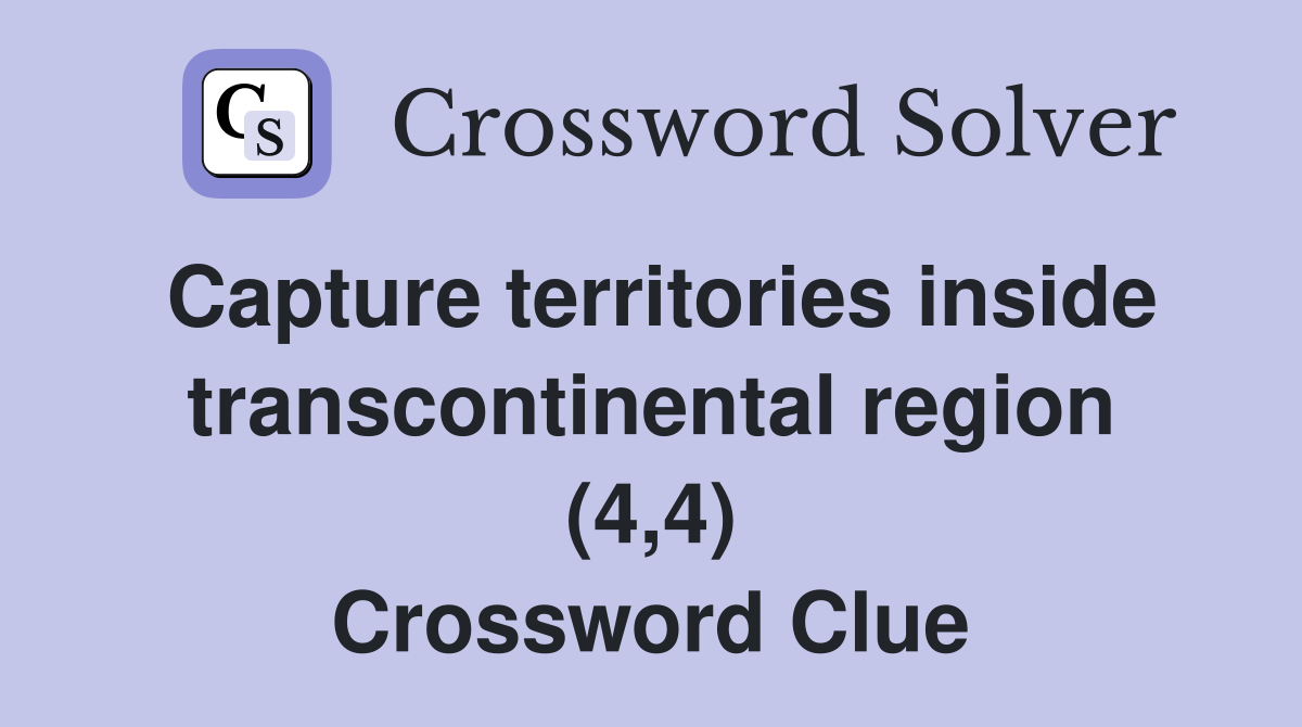Capture territories inside transcontinental region (4,4) Crossword Clue
