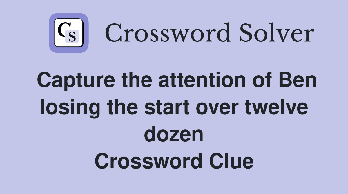 Capture the attention of Ben losing the start over twelve dozen Crossword Clue