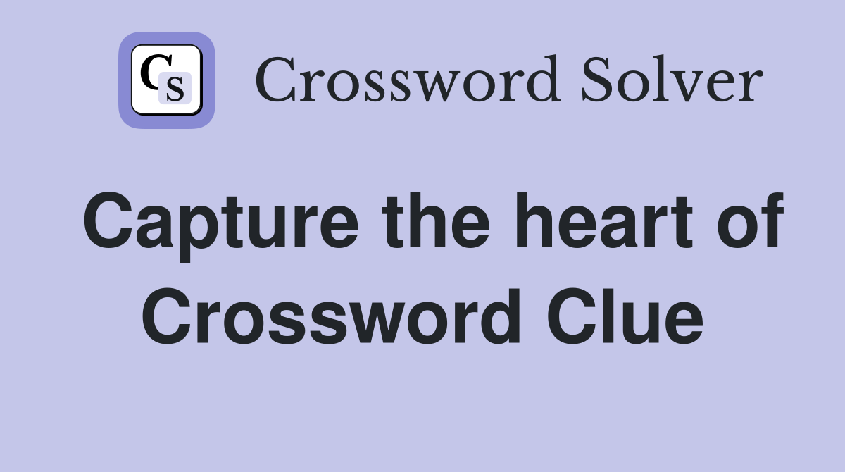 Capture the heart of Crossword Clue