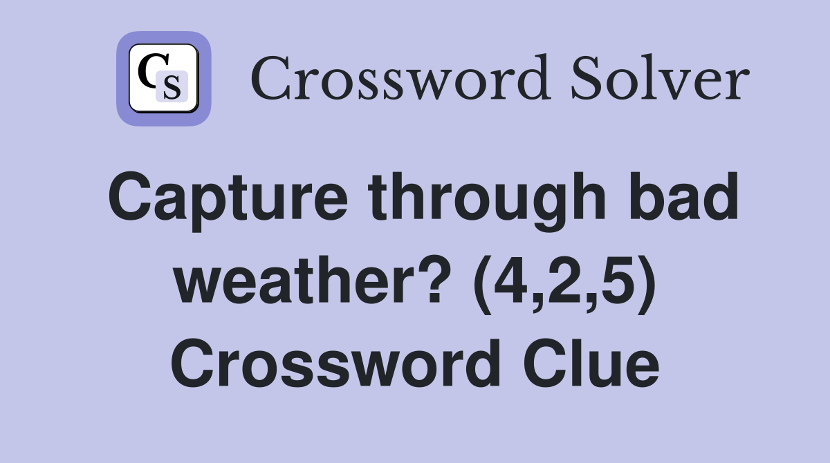 Capture through bad weather? (4,2,5) Crossword Clue