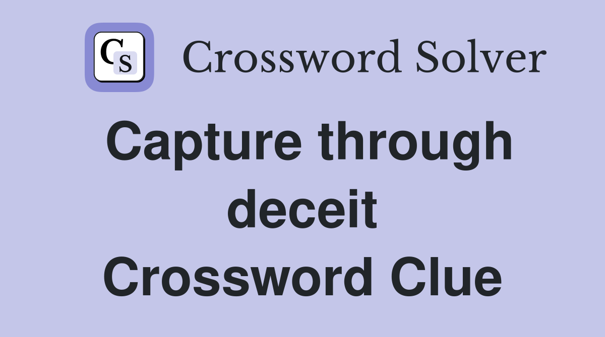 Capture through deceit Crossword Clue