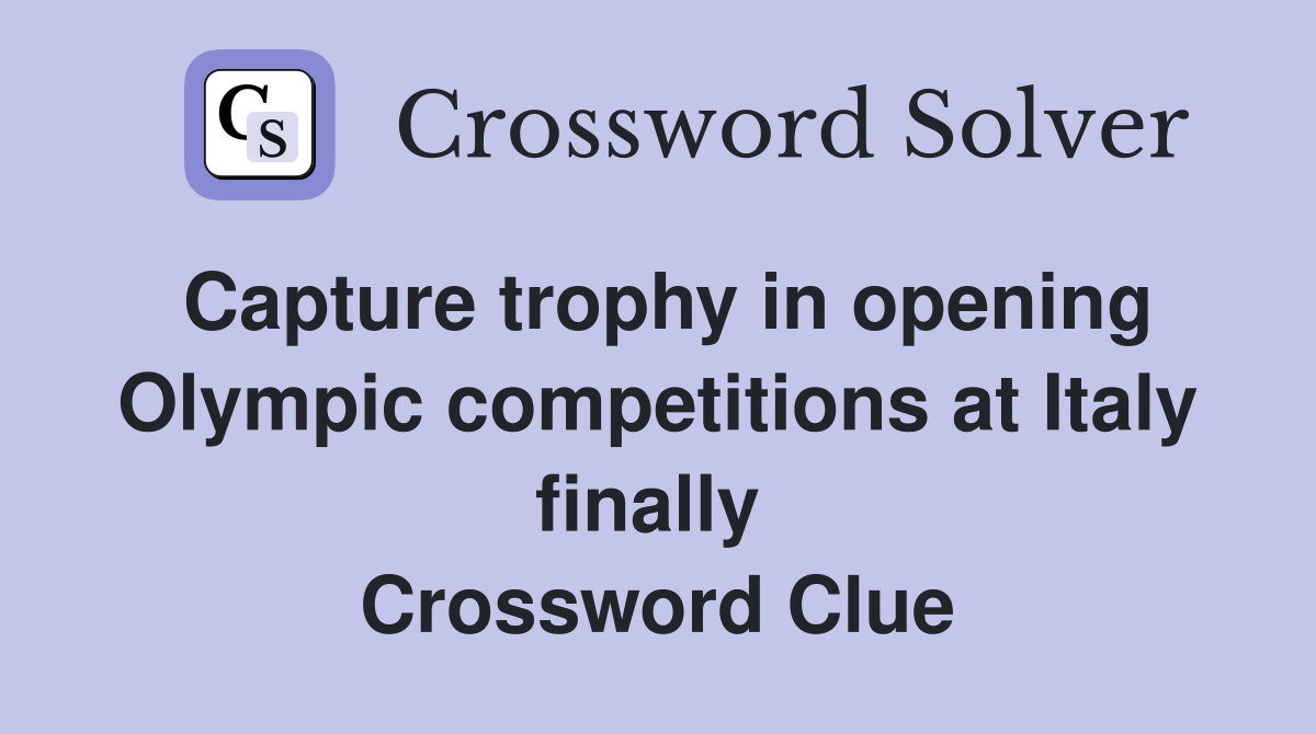 Capture trophy in opening Olympic competitions at Italy finally  Crossword Clue