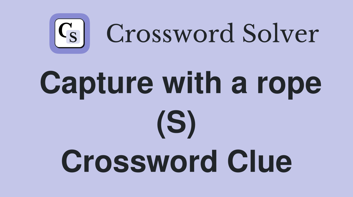 Capture with a rope (S) Crossword Clue