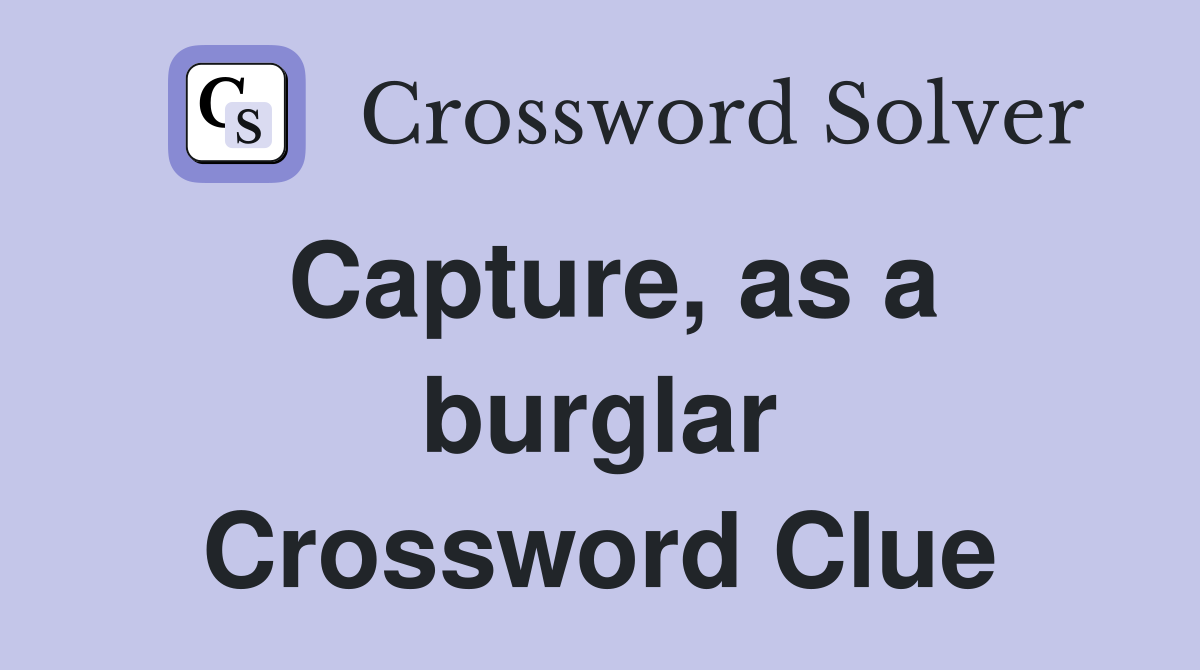 Capture, as a burglar Crossword Clue