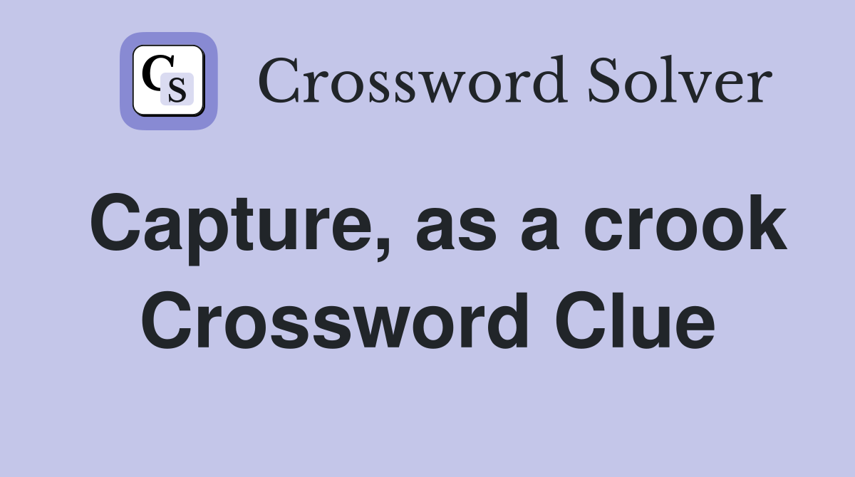 Capture, as a crook Crossword Clue