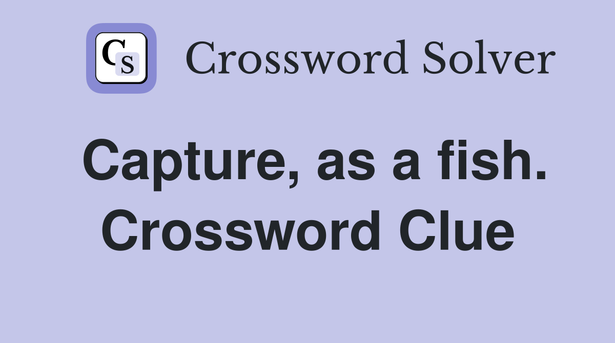 Capture, as a fish. Crossword Clue