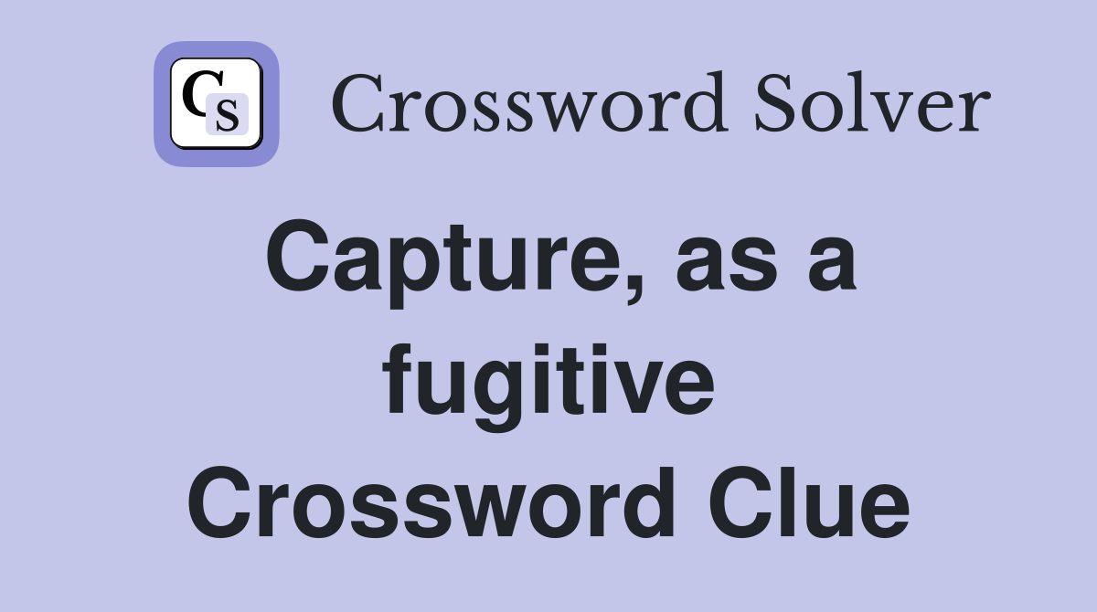 Capture, as a fugitive Crossword Clue