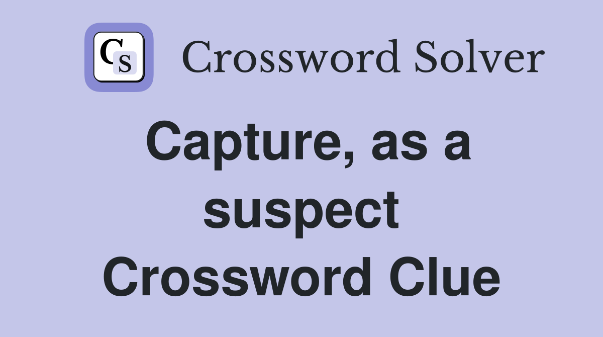 Capture, as a suspect Crossword Clue