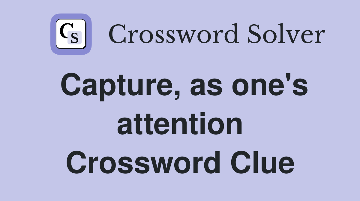 Capture, as one's attention Crossword Clue