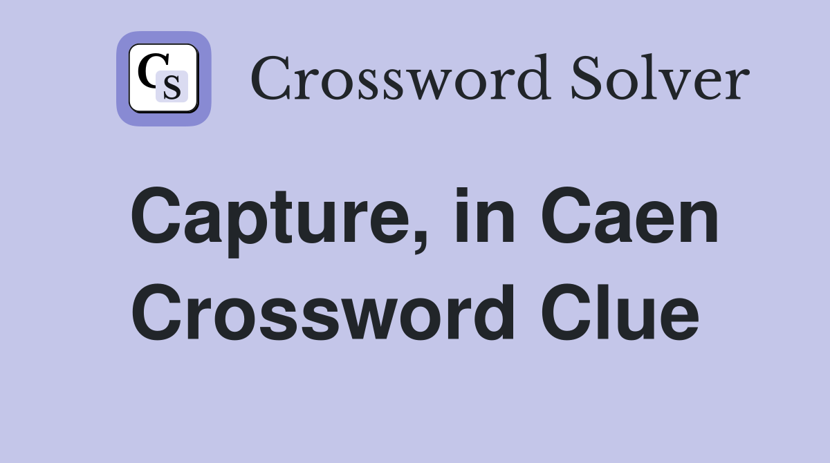Capture, in Caen Crossword Clue