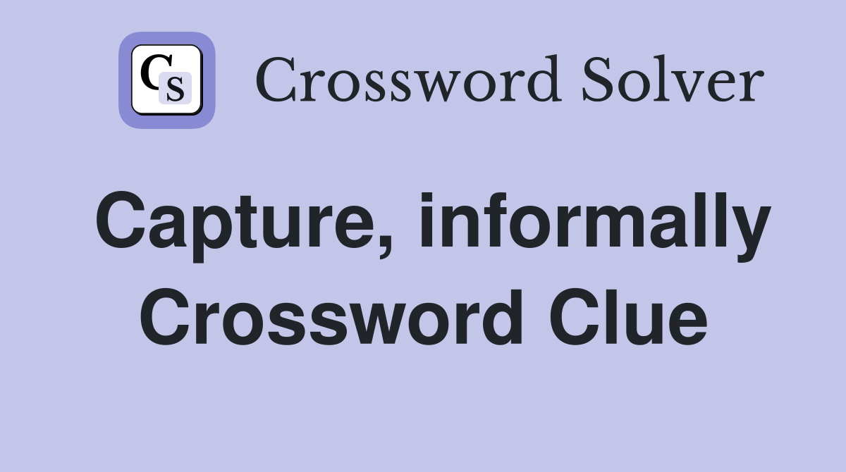 Capture, informally Crossword Clue