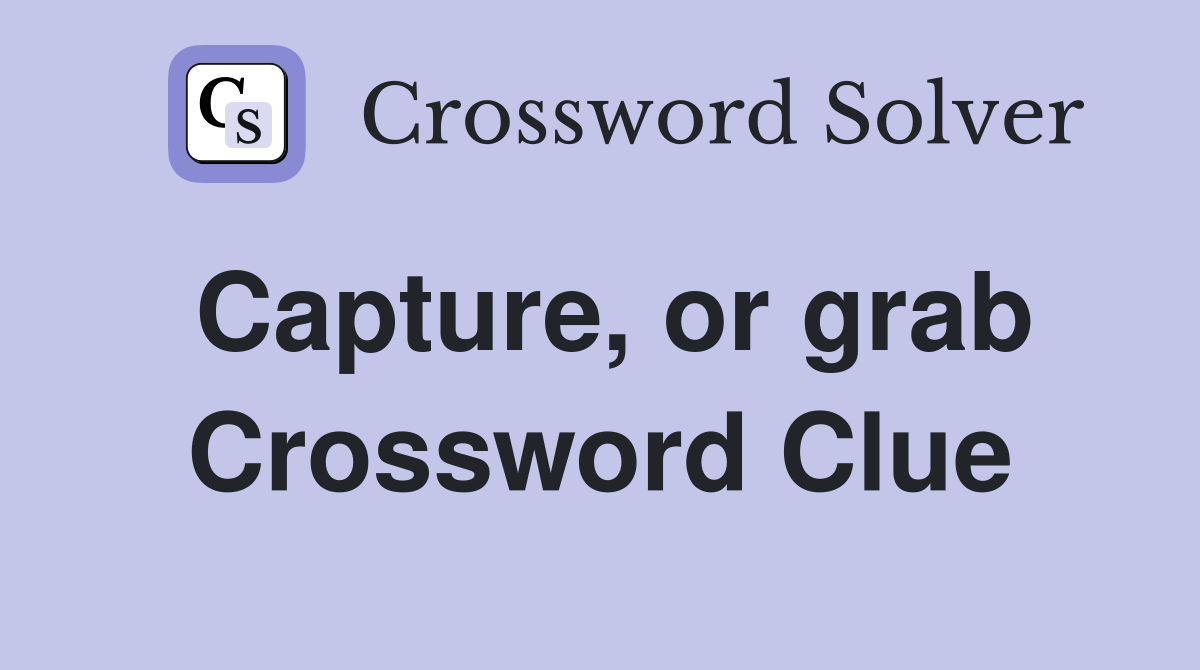 Capture, or grab Crossword Clue