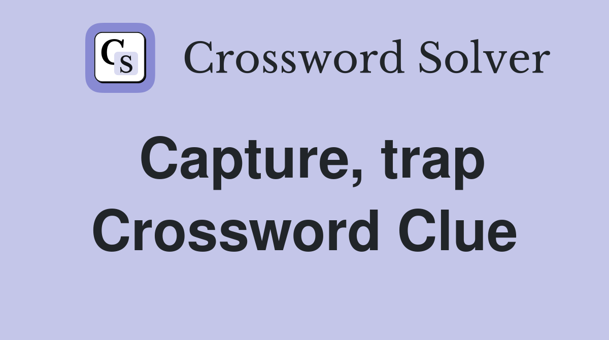 Capture, trap Crossword Clue