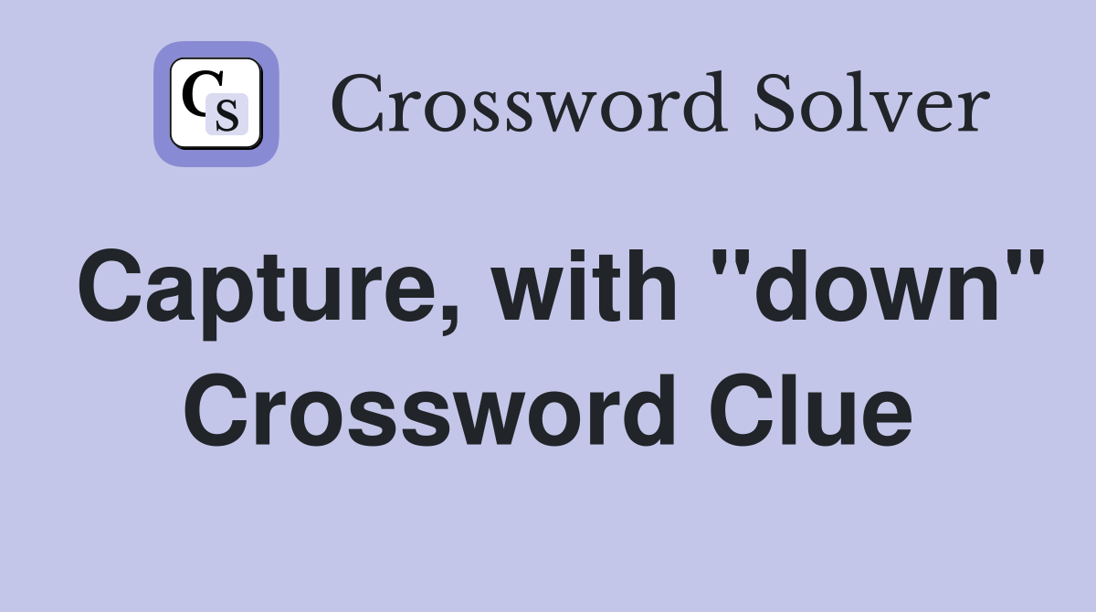 Capture, with "down" Crossword Clue