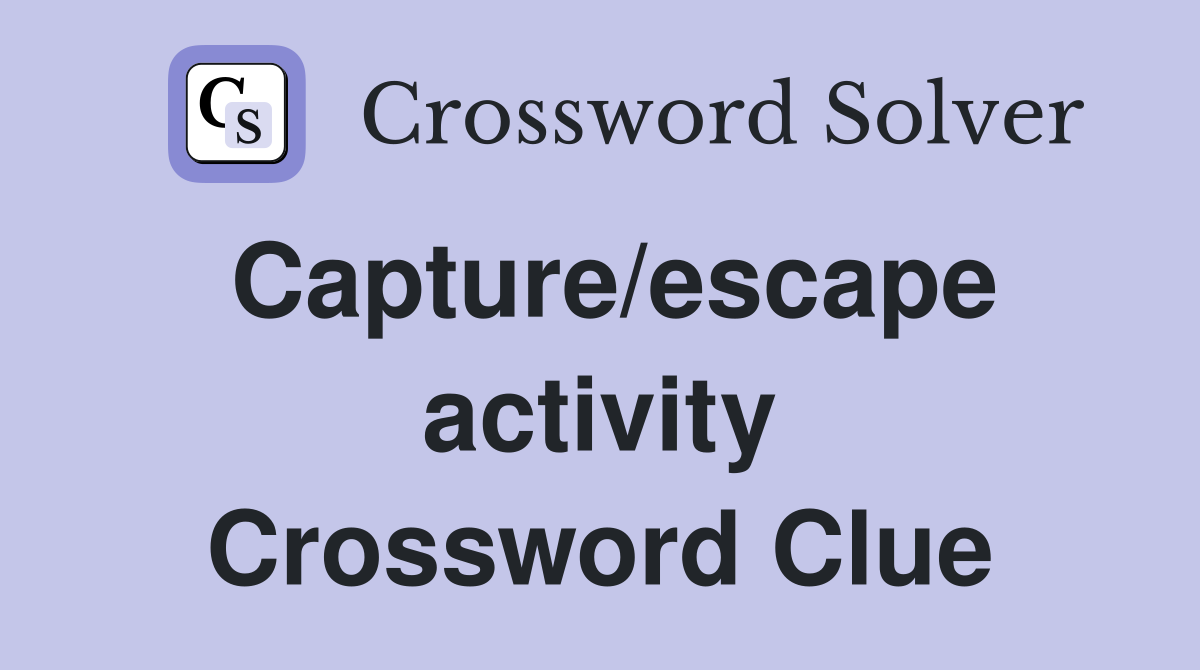 Capture/escape activity Crossword Clue