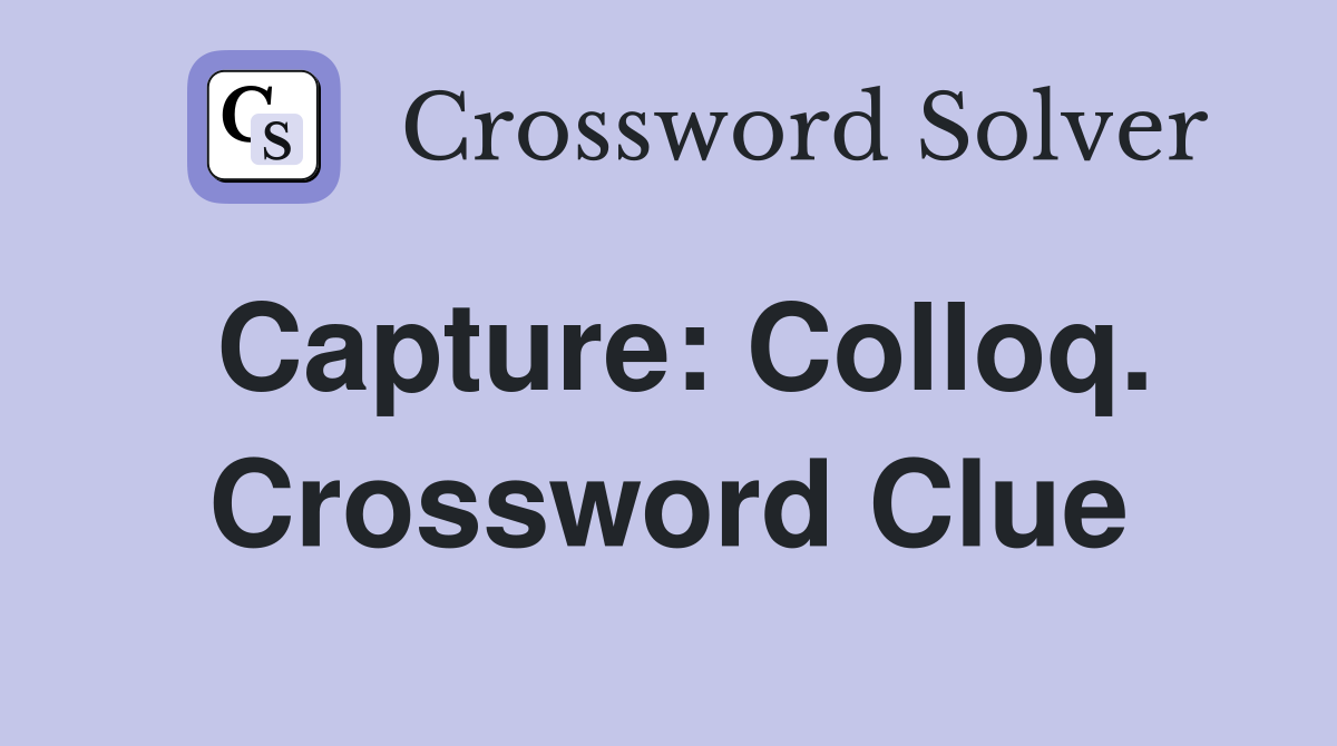 Capture: Colloq. Crossword Clue